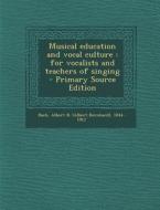 Musical Education and Vocal Culture: For Vocalists and Teachers of Singing di Albert Bernhard Bach edito da Nabu Press