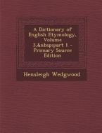 A Dictionary of English Etymology, Volume 3, Part 1 di Hensleigh Wedgwood edito da Nabu Press