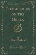 Neighbours On The Green, Vol. 3 Of 3 (classic Reprint) di Mrs Oliphant edito da Forgotten Books