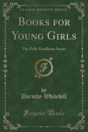 Books For Young Girls di Dorothy Whitehill edito da Forgotten Books