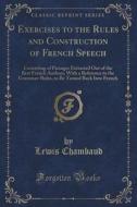 Exercises To The Rules And Construction Of French Speech di Lewis Chambaud edito da Forgotten Books