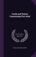 Truth And Poetry Concerning Uric Acid di Lewellys Franklin Barker edito da Palala Press