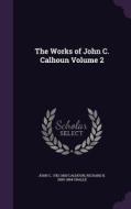 The Works Of John C. Calhoun Volume 2 di John C Calhoun, Richard K 1800-1864 Cralle edito da Palala Press