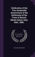 Celebration Of The Two-hundredth Anniversary Of The Settlement Of The Town Of Bristol, Rhode Island, Sept. 24th...1880.. di William Jones Miller edito da Palala Press