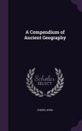 A Compendium Of Ancient Geography di Samuel Doria edito da Palala Press