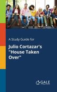 A Study Guide for Julio Cortazar's "House Taken Over" di Cengage Learning Gale edito da Gale, Study Guides