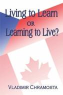 Living to Learn or Learning to Live? Living to Learn or Learning to Live? di Vladimir Chramosta edito da PUBLISHAMERICA