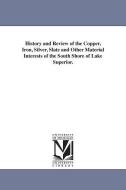 History and Review of the Copper, Iron, Silver, Slate and Other Material Interests of the South Shore of Lake Superior. di Alfred P. Swineford, A. P. (Alfred P. ). Swineford edito da UNIV OF MICHIGAN PR