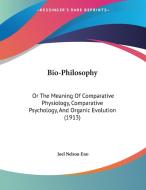 Bio-Philosophy: Or the Meaning of Comparative Physiology, Comparative Psychology, and Organic Evolution (1913) di Joel Nelson Eno edito da Kessinger Publishing
