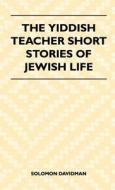 The Yiddish Teacher Short Stories Of Jewish Life di Solomon Davidman edito da Girvin Press