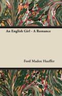 An English Girl - A Romance di Ford Madox Hueffer edito da Ford. Press