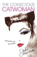 The Conscious Catwoman Explains Life on Earth di Julie Newmar edito da ELEVEN BOOKS