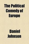 The Political Comedy Of Europe di Daniel Johnson edito da General Books Llc