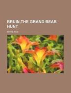 Bruin,the Grand Bear Hunt di Mayne Reid edito da General Books Llc