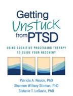 Getting Unstuck from Ptsd: Using Cognitive Processing Therapy to Guide Your Recovery di Patricia A. Resick, Shannon Wiltsey Stirman, Stefanie T. Losavio edito da GUILFORD PUBN