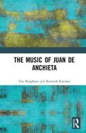 The Music of Juan de Anchieta di Tess Knighton, Professor Kenneth Kreitner edito da Taylor & Francis Ltd