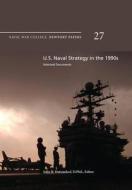 U.S. Naval Strategy in the 1990s: Selected Documents: Naval War College Newport Papers 27 di Naval War College Press edito da Createspace