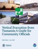 Vertical Evacuation from Tsunamis: A Guide for Community Officials (Fema P646a / June 2009) di U. S. Department of Homeland Security, Federal Emergency Management Agency edito da Createspace
