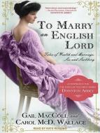 To Marry an English Lord di Gail MacColl, Carol McD Wallace edito da Tantor Audio