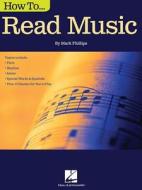 How to Read Music di Mark Phillips edito da HAL LEONARD PUB CO