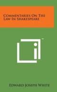 Commentaries on the Law in Shakespeare di Edward Joseph White edito da Literary Licensing, LLC