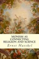 Monism as Connecting Religion and Science di Ernst Haeckel edito da Createspace