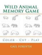 Wild Animal Memory Game: Color - Cut - Play di Gail Forsyth edito da Createspace