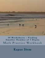 30 Worksheets - Finding Smaller Number of 7 Digits: Math Practice Workbook di Kapoo Stem edito da Createspace