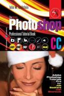 The Adobe Photoshop CC Professional Tutorial Book 62 Macintosh/Windows: Adobe Photoshop Tutorials Pro for Job Seekers with Shortcuts di John W. Goldstein edito da Createspace