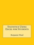 Statistics Using Excel for Students di Benjamin M. Ward edito da Createspace