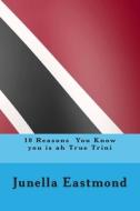 10 Reasons You Know You Is Ah True Trini di MS Junella Eastmond edito da Createspace