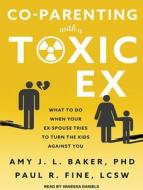 Co-Parenting with a Toxic Ex: What to Do When Your Ex-Spouse Tries to Turn the Kids Against You di Amy J. L. Baker, Paul R. Fine edito da Tantor Audio