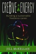 Cre8ive Energy: Building a Sustainable Freelance Career di Jill McKellan edito da Createspace