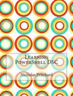 Learning Powershell Dsc di Nicholas E. Pritchard edito da Createspace