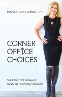 Corner Office Choices: The Executive Woman's Guide to Financial Freedom di Bridget Venus Grimes edito da GALLERY BOOKS