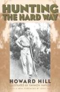 Hunting the Hard Way di Howard Hill edito da Derrydale Press