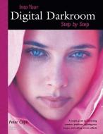 Into Your Digital Darkroom Step by Step di Peter Cope edito da AMHERST MEDIA