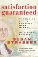 Satisfaction Guaranteed: The Making of the American Mass Market di Susan Strasser edito da Smithsonian Books (DC)