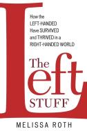 The Left Stuff: How the Left-Handed Have Survived and Thrived in a Right-Handed World di Melissa Roth edito da M EVANS & CO INC