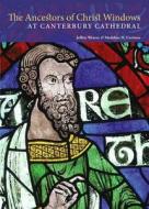 The Ancestors of Christ Windows at Canterbury Cathedral di .. Weaver edito da Getty Publications