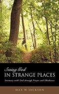 Seeing God in Strange Places di Max W. Jackson edito da XULON PR