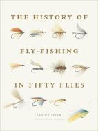 History of Fly-Fishing in Fifty Flies di Ian Whitelaw edito da STEWART TABORI & CHANG