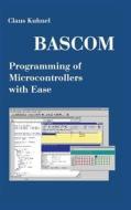 BASCOM Programming of Microcontrollers with Ease: An Introduction by Program Examples di Claus Kuhnel edito da UPUBLISH.COM