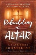 Rebuilding the Altar: A Bold Call for a Fresh Encounter with God di Pat Schatzline, Karen Schatzline edito da CHARISMA HOUSE