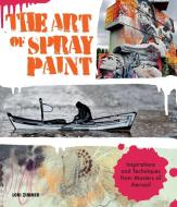 The Art of Spray Paint di Lori Zimmer edito da Rockport Publishers Inc.