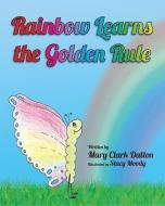 Rainbow Learns the Golden Rule di Mary Dalton edito da MASCOT BOOKS