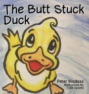 The Butt Stuck Duck di Biadasz Peter Biadasz edito da Total Publishing And Media