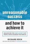 Unreasonable Success And How To Achieve It di Richard Koch edito da Entrepreneur Press