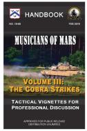 Musicians Of Mars: Tactical Vignettes For Professional Discussion (volume Iii: The Cobra Strikes) Handbook di U.S. Army edito da Lulu Press Inc