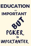 Education Is Important But Poker Is Importanter: A Funny Notebook for the Person with Other Hobbies That They Prefer Ove di Thitiahobbies edito da LIGHTNING SOURCE INC
